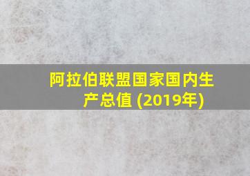 阿拉伯联盟国家国内生产总值 (2019年)